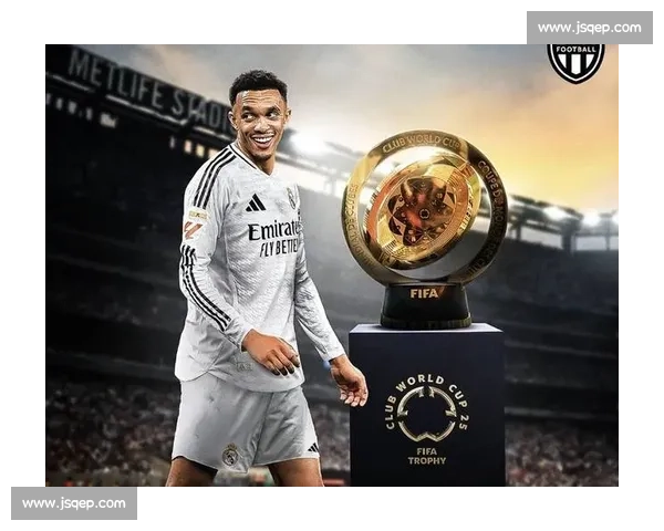 阿诺德领衔双新援迎世俱杯首秀 皇马新体系遇沙特劲旅考验 阿诺德领衔双新援迎世俱杯首秀 皇马新体系遇沙特劲旅考验